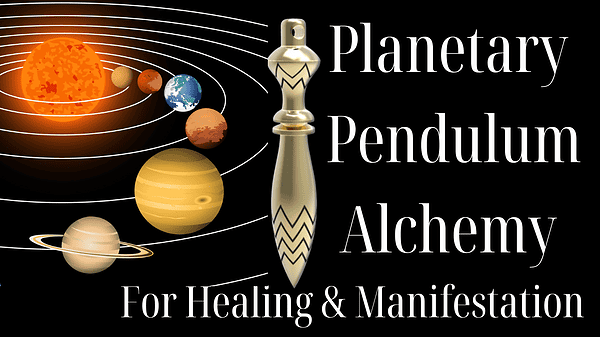 Planetary Pendulum Alchemy for Healing & Manifestation