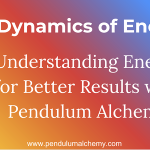 The Dynamics of Energy: Understanding Energy for Better Results with Pendulum Alchemy